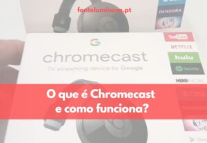 O que é Chromecast e como funciona