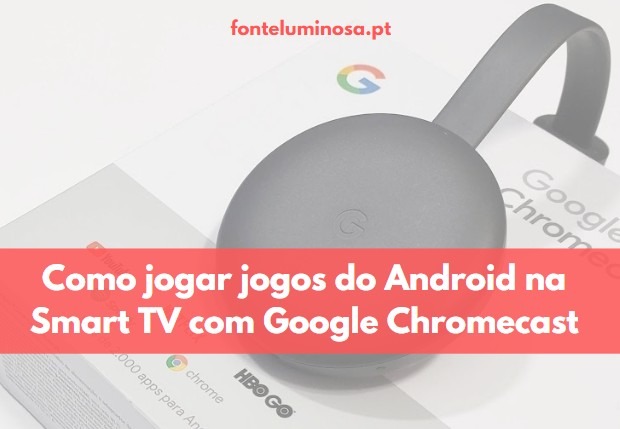 Como jogar jogos do Android na Smart TV com Google Chromecast